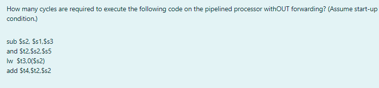 How Many Cycles Are Required To Execute The Following Code On The Pipelined Processor Without Forwarding Assume Start 1