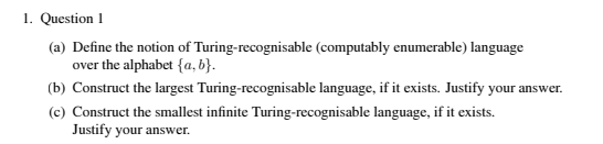 1 Question 1 A Define The Notion Of Turing Recognisable Computably Enumerable Language Over The Alphabet A B B 1
