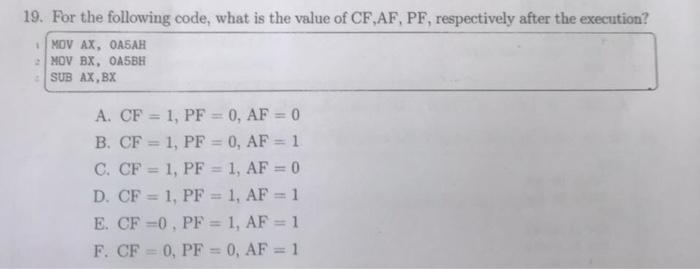 19 For The Following Code What Is The Value Of Cf Af Pf Respectively After The Execution Mov Ax Oasah Mov Bx Oa5b 1