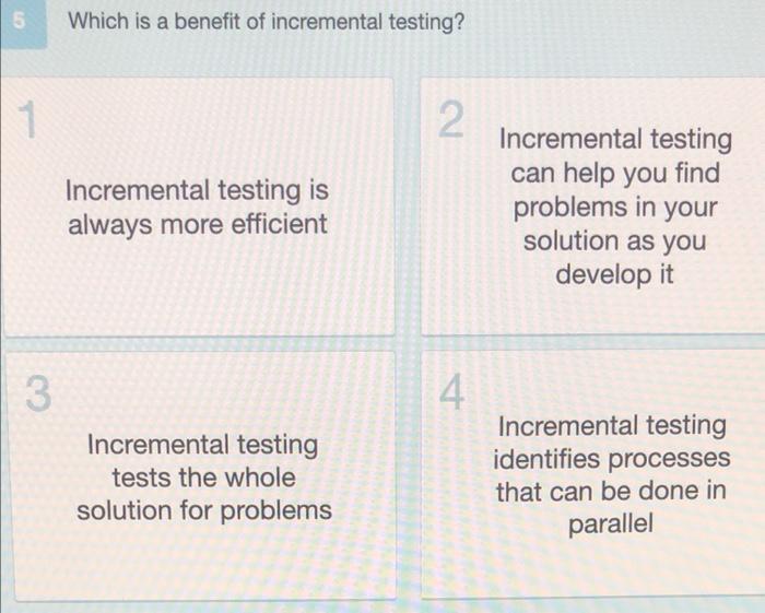 5 1 3 Which Is A Benefit Of Incremental Testing 2 Incremental Testing Is Always More Efficient Incremental Testing Test 1