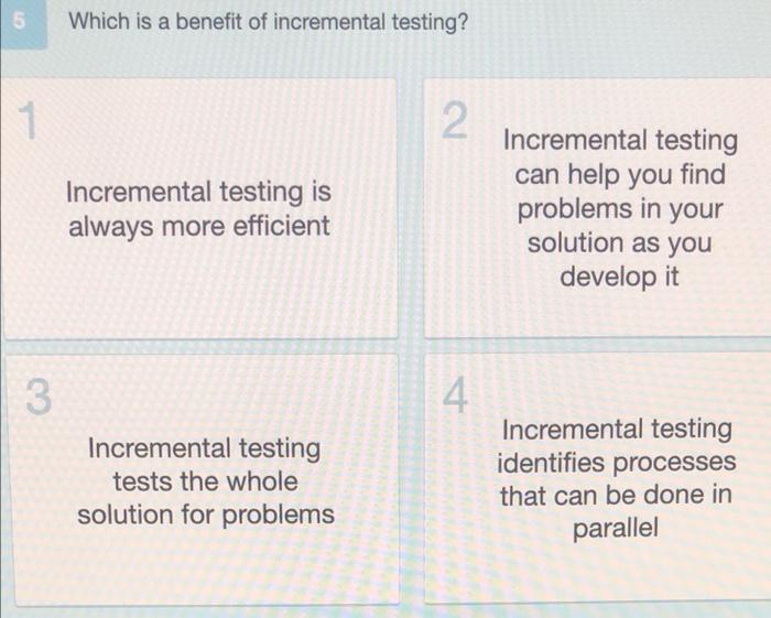 5 1 3 Which Is A Benefit Of Incremental Testing 2 Incremental Testing Is Always More Efficient Incremental Testing Test 3