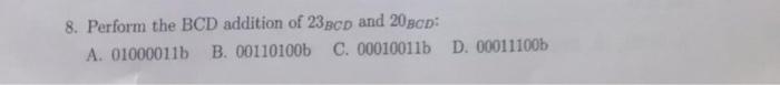 8 Perform The Bcd Addition Of 23bcd And 20bcd A 01000011b B 00110100b C 00010011b D 00011100b 1