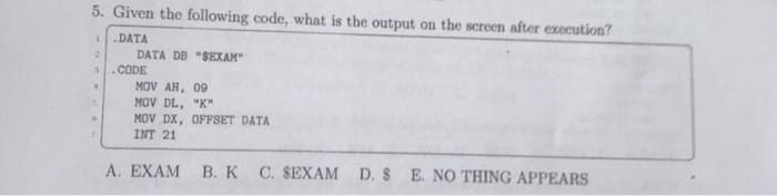 5 Given The Following Code What Is The Output On The Screen After Execution Data Data Db Sexam Code Mov Ah 09 Mov 1