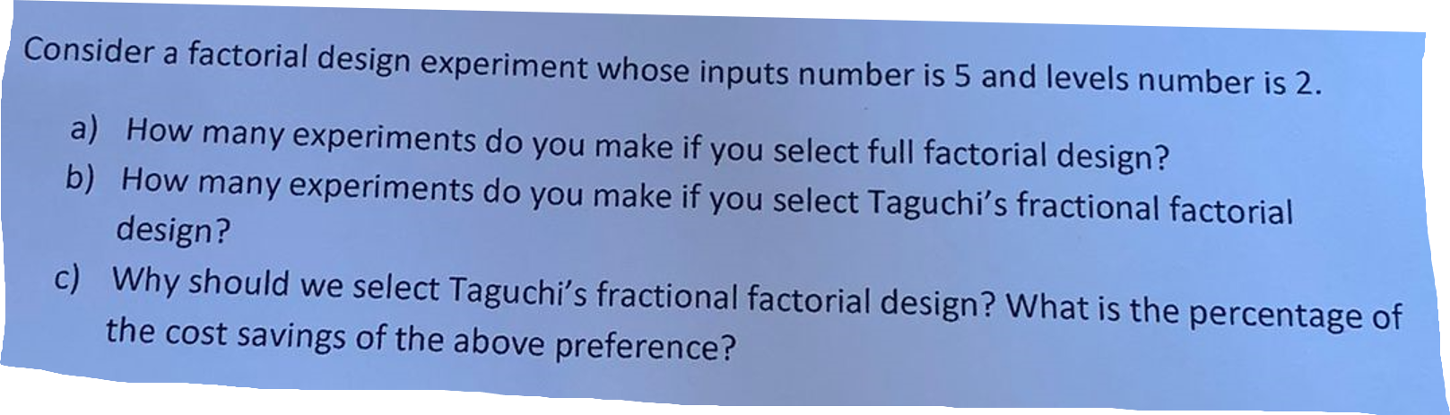 Consider A Factorial Design Experiment Whose Inputs Number Is 5 And Levels Number Is 2 A How Many Experiments Do You M 1