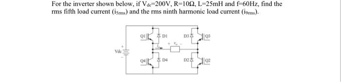For The Inverter Shown Below If Vac 200v R 1002 L 25mh And F 60hz Find The Rms Fifth Load Current Isms And The Rms 1
