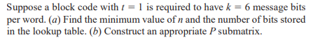 Suppose A Block Code With T 1 Is Required To Have K 6 Message Bits Per Word A Find The Minimum Value Of N And The 1