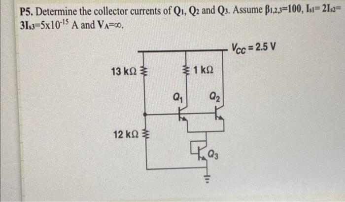 P5 Determine The Collector Currents Of Q1 Q2 And Q3 Assume B1 2 3 100 Is1 21s2 31 3 5x10 15 A And Va 0 Vcc 2 5 V 1