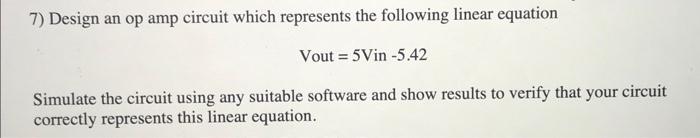 7 Design An Op Amp Circuit Which Represents The Following Linear Equation Vout 5vin 5 42 Simulate The Circuit Using A 1