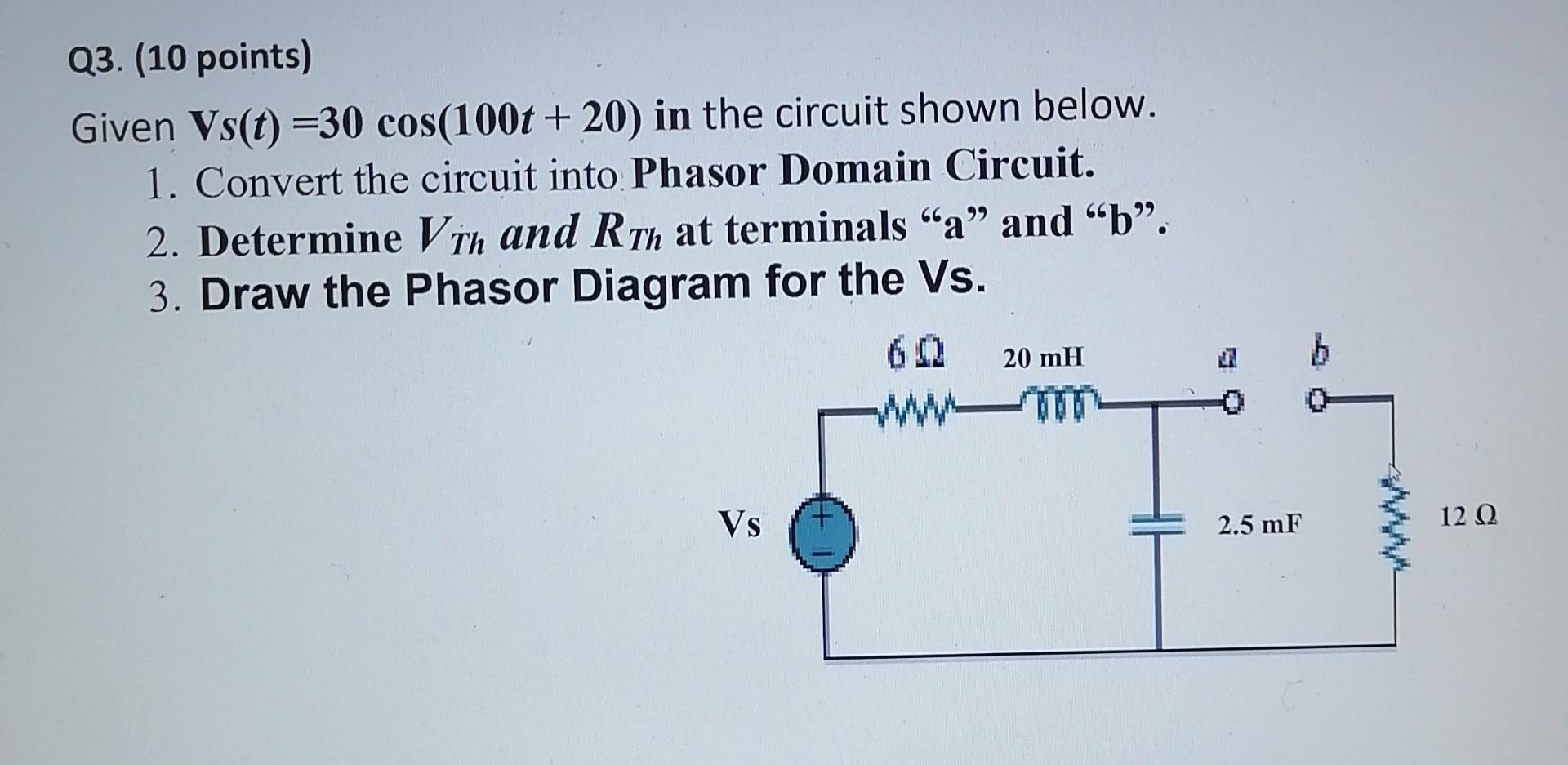 Q3 10 Points Given Vs T 30 Cos 100t 20 In The Circuit Shown Below 1 Convert The Circuit Into Phasor Domain Circui 1