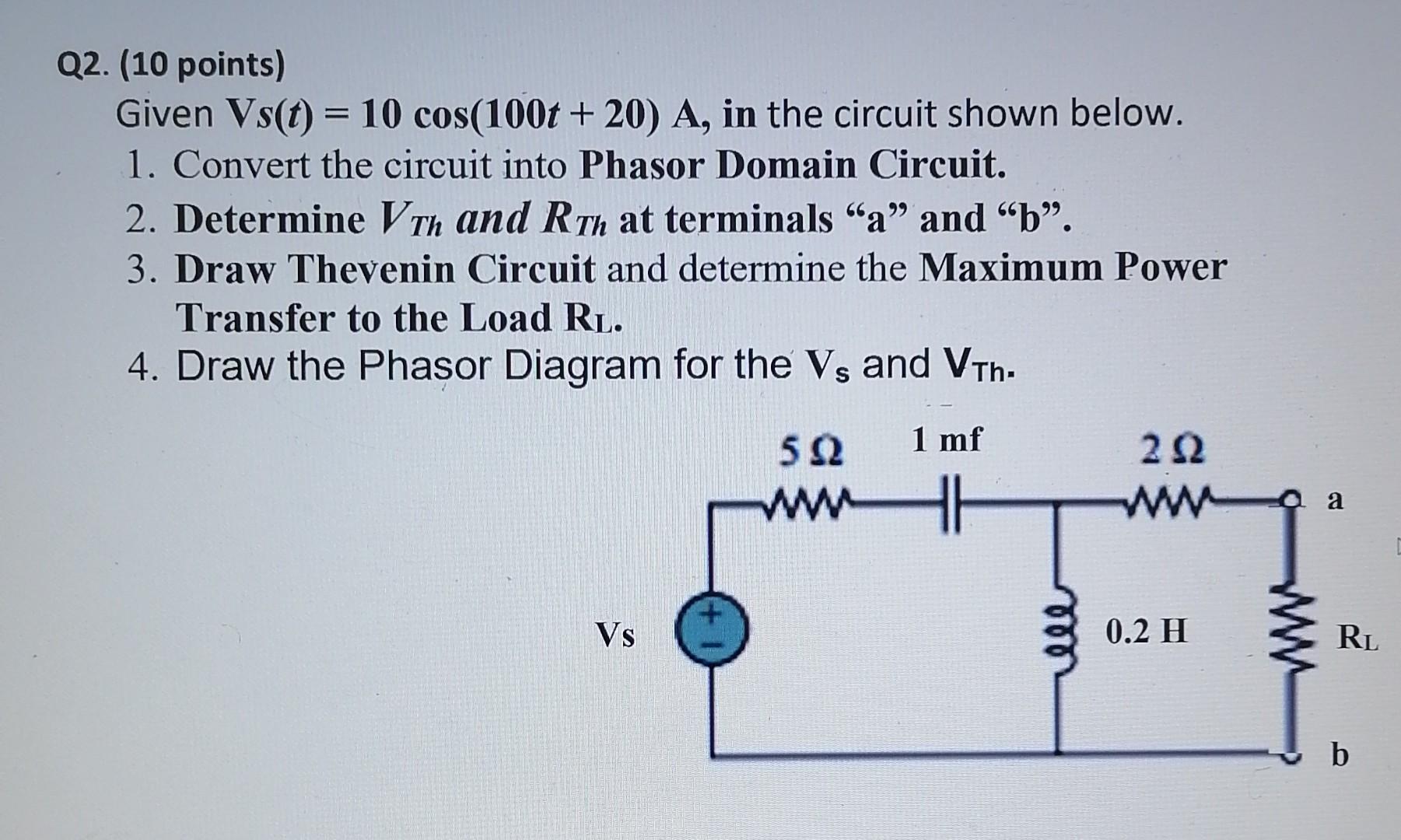 Q2 10 Points Given Vs T 10 Cos 100t 20 A In The Circuit Shown Below 1 Convert The Circuit Into Phasor Domain C 1