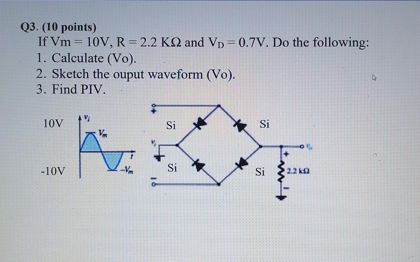 Q3 10 Points If Vm 10v R 2 2 Kq And Vd 0 7v Do The Following 1 Calculate Vo 2 Sketch The Ouput Waveform 1