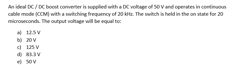 An Ideal Dc Dc Boost Converter Is Supplied With A Dc Voltage Of 50 V And Operates In Continuous Cable Mode Ccm With A 1