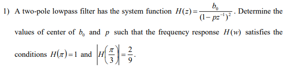 1 A Two Pole Lowpass Filter Has The System Function H Z Bo 1 Pz Determine The Values Of Center Of B And P Such 1