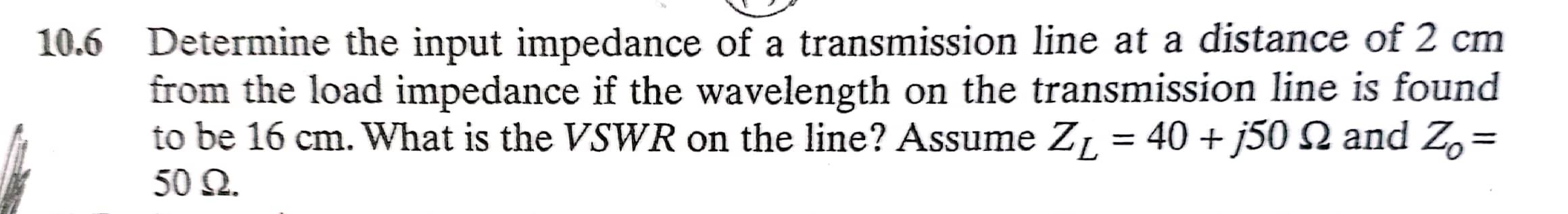 10 6 Determine The Input Impedance Of A Transmission Line At A Distance Of 2 Cm From The Load Impedance If The Wavelengt 1