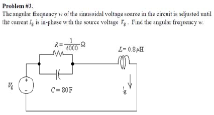 Problem 3 The Angular Frequency W Of The Sinusoidal Voltage Source In The Circuit Is Adjusted Until The Current Ig Is 1