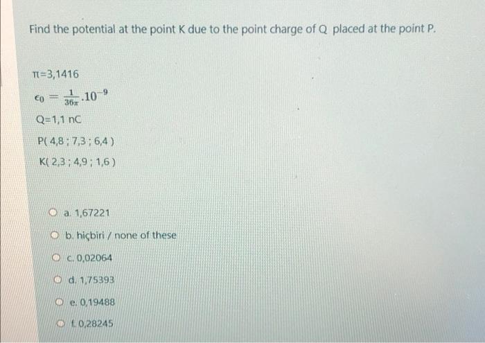 Find The Potential At The Point K Due To The Point Charge Of Q Placed At The Point P T 3 1416 S 0 10 9 36x Q 1 1 Nc P 1