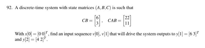 92 A Discrete Time System With State Matrices A B C Is Such That Cb Cab With X 0 00 Find An Input Seq 1