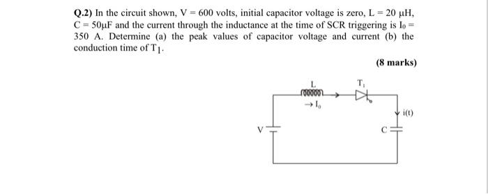 Q 2 In The Circuit Shown V 600 Volts Initial Capacitor Voltage Is Zero L 20 Uh C 50uf And The Current Through 1