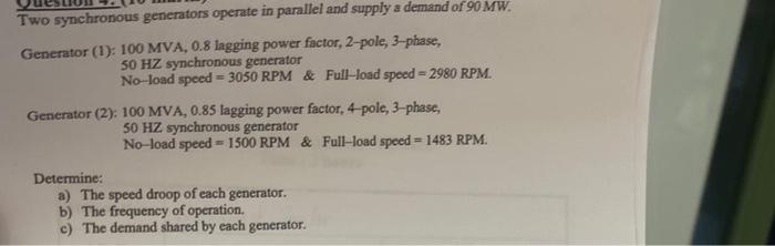 Two Synchronous Generators Operate In Parallel And Supply A Demand Of 90 Mw Generator 1 100 Mva 0 8 Lagging Power F 1