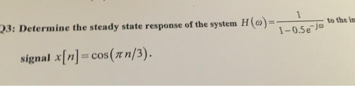 23 Determine The Steady State Response Of The System H O 1 1 0 5e Jo Signal X N Cos 7n 3 To The In 1