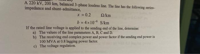 A 220 Kv 200 Km Balanced 3 Phase Lossless Line The Line Has The Following Series Impedance And Shunt Admittance X 1