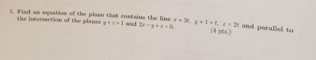 5 Find An Equation Of The Plane That Contains The Line R 3t Y 1 T Z 2t And Parallel To 4 Pts The Intersection Of 1