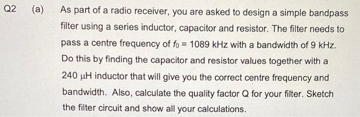 Q2 A As Part Of A Radio Receiver You Are Asked To Design A Simple Bandpass Filter Using A Series Inductor Capacitor 1