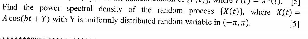 5 Find The Power Spectral Density Of The Random Process X T Where X T A Cos Bt Y With Y Is Uniformly Distrib 1
