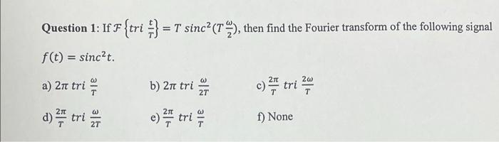 Question 1 If F Tri T Sinc 72 Then Find The Fourier Transform Of The Following Signal F T Sinct 2w A 2t Tr 1