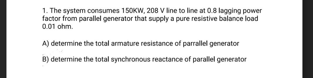 1 The System Consumes 150kw 208 V Line To Line At 0 8 Lagging Power Factor From Parallel Generator That Supply A Pure 1