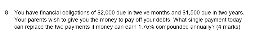 8 You Have Financial Obligations Of 2 000 Due In Twelve Months And 1 500 Due In Two Years Your Parents Wish To Give 1