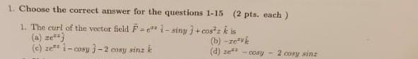 1 Choose The Correct Answer For The Questions 1 15 2 Pts Each Fei Siny Cos Z Kis 1 The Curl Of The Vector Field A 1