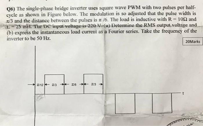 Q6 The Single Phase Bridge Inverter Uses Square Wave Pwm With Two Pulses Per Half Cycle As Shown In Figure Below The 1