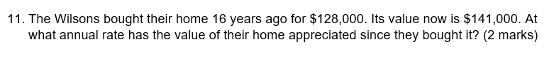 11 The Wilsons Bought Their Home 16 Years Ago For 128 000 Its Value Now Is 141 000 At What Annual Rate Has The Valu 1