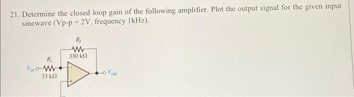 21 Determine The Closed Loop Gain Of The Following Amplifier Plot The Output Signal For The Given Input Sinewave Vp P 1