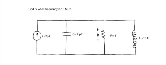 Find V When Frequency Is 18 Mhz 11 2 A C 2 Pf R 8 Lelle L 10 H 1