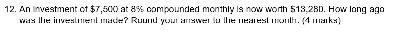 12 An Investment Of 7 500 At 8 Compounded Monthly Is Now Worth 13 280 How Long Ago Was The Investment Made Round Y 1