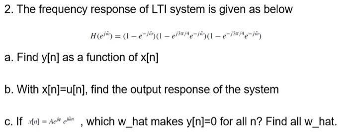 2 The Frequency Response Of Lti System Is Given As Below H E 1 E Ja 1 E 37 4e Ja 1 E 137 4e Ja A Find Y N As A 1
