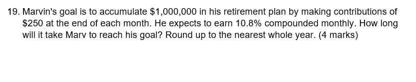 19 Marvin S Goal Is To Accumulate 1 000 000 In His Retirement Plan By Making Contributions Of 250 At The End Of Each 1