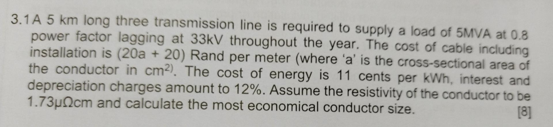3 1 A 5 Km Long Three Transmission Line Is Required To Supply A Load Of 5mva At 0 8 Power Factor Lagging At 33kv Through 1