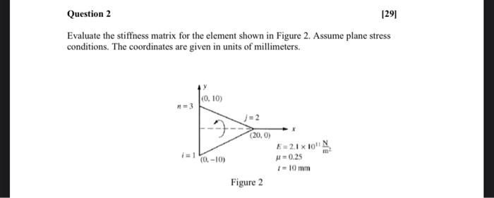 Question 2 29 Evaluate The Stiffness Matrix For The Element Shown In Figure 2 Assume Plane Stress Conditions The Coo 1
