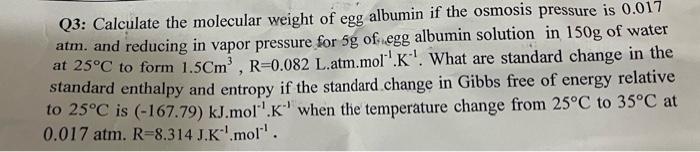 Q3 Calculate The Molecular Weight Of Egg Albumin If The Osmosis Pressure Is 0 017 Atm And Reducing In Vapor Pressure F 1