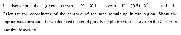 With Y 0 5 X And Ii 1 Between The Given Curves Y X 4 Calculate The Coordinates Of The Centroid Of The Area 1