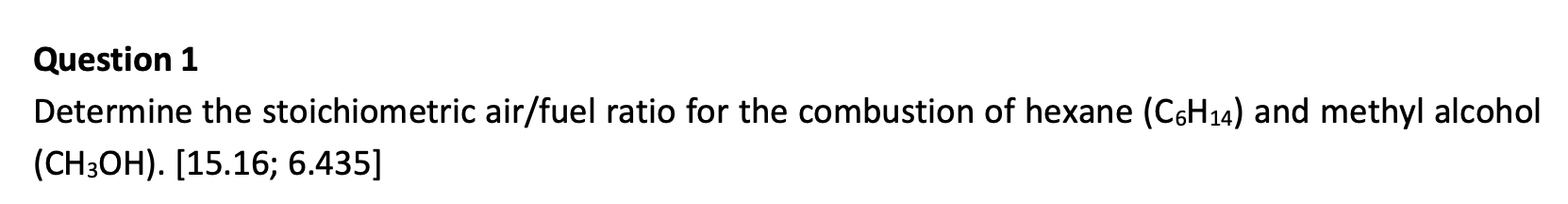 Question 1 Determine The Stoichiometric Air Fuel Ratio For The Combustion Of Hexane C6h 4 And Methyl Alcohol Ch3oh 1