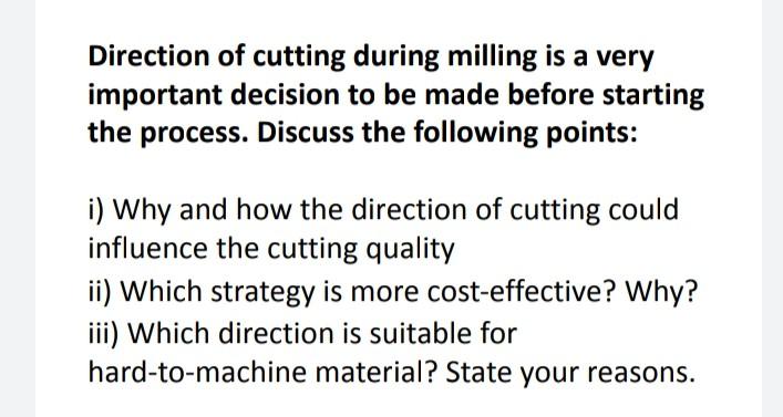 Direction Of Cutting During Milling Is A Very Important Decision To Be Made Before Starting The Process Discuss The Fol 1