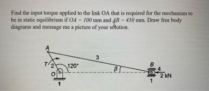 Find The Input Torque Applied To The Link Oa That Is Required For The Mechanism To Be In Static Equilibrium If Oa 100 1