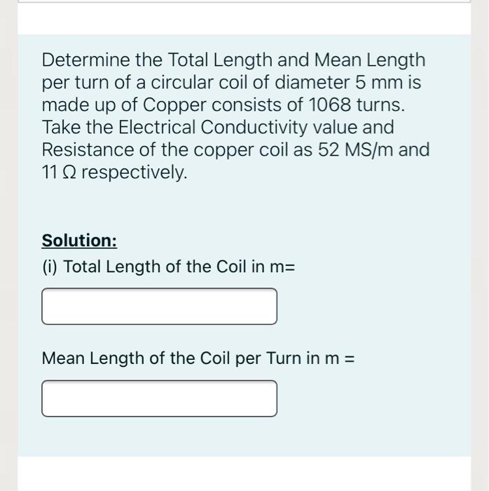 Determine The Total Length And Mean Length Per Turn Of A Circular Coil Of Diameter 5 Mm Is Made Up Of Copper Consists Of 1