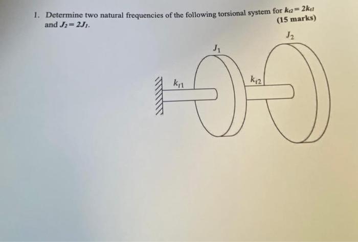 1 Determine Two Natural Frequencies Of The Following Torsional System For Ka 2ku And J 2j1 15 Marks J J K 2 K Oo 1