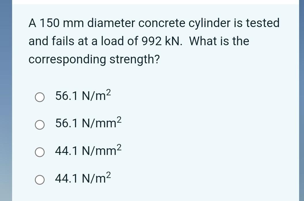 A 150 Mm Diameter Concrete Cylinder Is Tested And Fails At A Load Of 992 Kn What Is The Corresponding Strength O 56 1 1