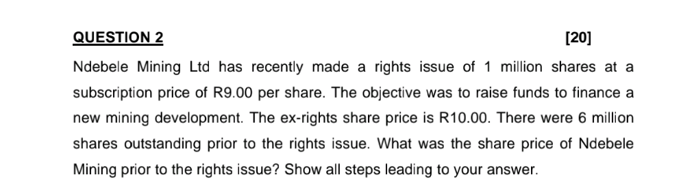 Question 2 20 Ndebele Mining Ltd Has Recently Made A Rights Issue Of 1 Million Shares At A Subscription Price Of R9 00 1